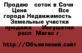 Продаю 6 соток в Сочи › Цена ­ 1 000 000 - Все города Недвижимость » Земельные участки продажа   . Ингушетия респ.,Магас г.